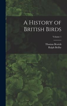 portada A History of British Birds; Volume 1 (en Inglés)
