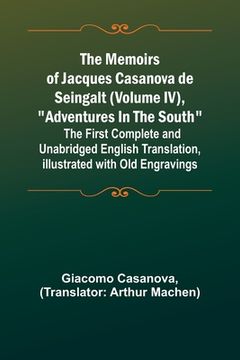 portada The Memoirs of Jacques Casanova de Seingalt (Volume IV), Adventures In The South; The First Complete and Unabridged English Translation, Illustrated w (in English)