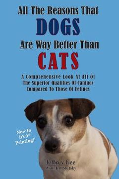 portada All The Reasons That Dogs Are Way Better Than Cats: A Comprehensive Look At All Of The Superior Qualities Of Canines Compared To Those Of Felines