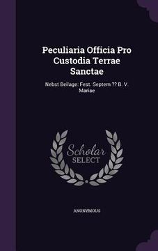 portada Peculiaria Officia Pro Custodia Terrae Sanctae: Nebst Beilage: Fest. Septem B. V. Mariae