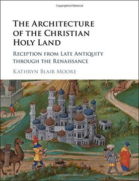 portada The Architecture of the Christian Holy Land: Reception from Late Antiquity through the Renaissance