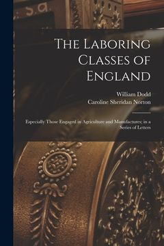 portada The Laboring Classes of England: Especially Those Engaged in Agriculture and Manufactures; in a Series of Letters (en Inglés)