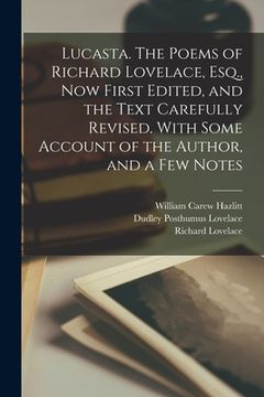 portada Lucasta. The Poems of Richard Lovelace, Esq., now First Edited, and the Text Carefully Revised. With Some Account of the Author, and a few Notes (in English)