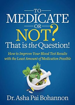 portada To Medicate or Not? That is the Question! How to Improve Your Blood Test Results With the Least Amount of Medication Possible (en Inglés)