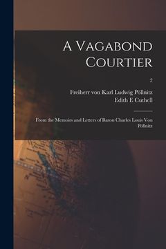 portada A Vagabond Courtier; From the Memoirs and Letters of Baron Charles Louis Von Pöllnitz; 2 (en Inglés)
