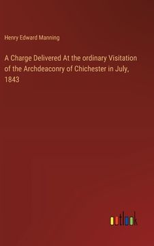 portada A Charge Delivered At the ordinary Visitation of the Archdeaconry of Chichester in July, 1843