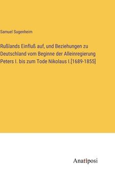 portada Rußlands Einfluß auf, und Beziehungen zu Deutschland vom Beginne der Alleinregierung Peters I. bis zum Tode Nikolaus I.[1689-1855] (in German)