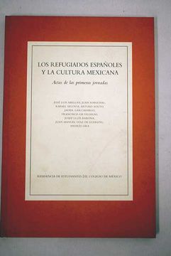 portada Los refugiados españoles y la cultura mexicana: actas de las primeras jornadas, celebradas en la Residencia de Estudiantes en noviembre de 1994