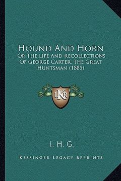 portada hound and horn: or the life and recollections of george carter, the great huntsman (1885) (en Inglés)