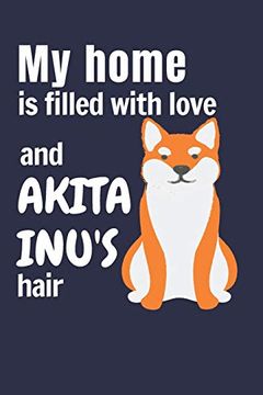 portada My Home is Filled With Love and Akita Inu's Hair: For Akita inu dog Fans (en Inglés)