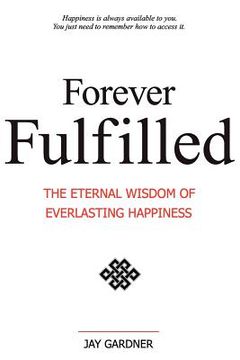 portada forever fulfilled: the eternal wisdom of everlasting happiness (en Inglés)