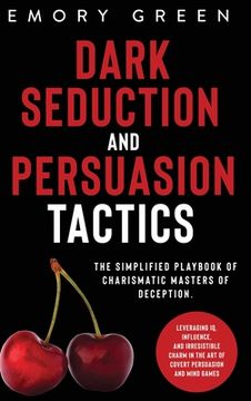 portada Dark Seduction and Persuasion Tactics: The Simplified Playbook of Charismatic Masters of Deception. Leveraging iq, Influence, and Irresistible Charm in the art of Covert Persuasion and Mind Games (en Inglés)