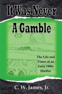 portada It Was Never a Gamble: The Life and Times of an Early 1900s Gambler and Hustler