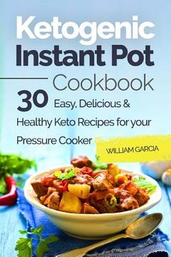 portada Ketogenic Instant Pot Cookbook: 30 Easy, Delicious & Healthy Keto Recipes for your Pressure Cooker (en Inglés)