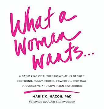 portada What a Woman Wants. A Gathering of Authentic Women'S Desires: Profound, Funny, Erotic, Powerful, Spiritual,Provocative and Sovereign Sisterhood (en Inglés)