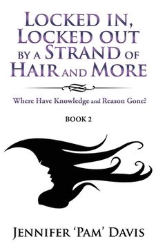 portada Locked in, Locked Out by a Strand of Hair and More: Where Have Knowledge and Reason Gone? (Book 2) (en Inglés)