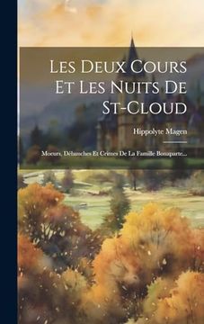 Les Deux Cours et les Nuits de St-Cloud: Moeurs, Débauches et Crimes de la Famille Bonaparte. (en Francés)