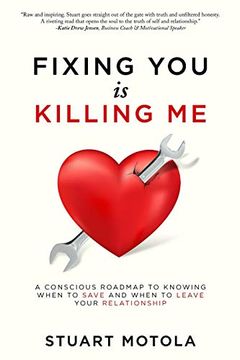 portada Fixing you is Killing me: A Conscious Roadmap to Knowing When to Save and When to Leave Your Relationship (en Inglés)