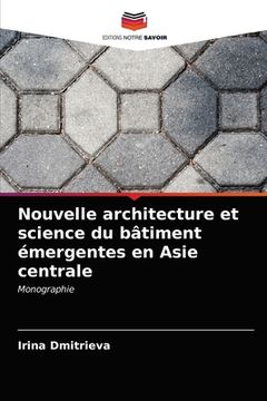 portada Nouvelle architecture et science du bâtiment émergentes en Asie centrale (en Francés)