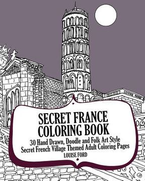 portada Secret France Coloring Book: 30 Hand Drawn, Doodle and Folk Art Style Secret French Village Themed Adult Coloring Pages (en Inglés)