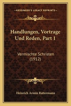 portada Handlungen, Vortrage Und Reden, Part 1: Vermischte Schristen (1912) (en Alemán)