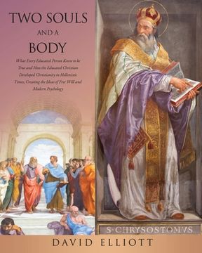 portada Two Souls and a Body: What Every Educated Person Knew to be True and How the Educated Christian Developed Christianity in Hellenistic Times, (en Inglés)