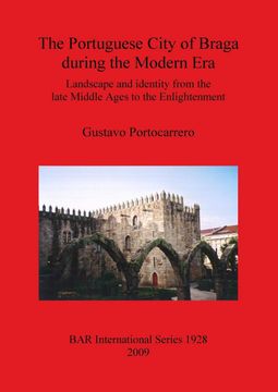 portada The Portuguese City of Braga During the Modern Era: Landscape and Identity From the Late Middle Ages to the Enlightenment (Bar International Series) (en Inglés)