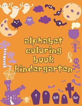 portada Alphabet Coloring Book Kindergarten: Alphabet Coloring Book Kindergarten, Alphabet Coloring Book. Total Pages 180 - Coloring pages 100 - Size 8.5" x 1 (en Inglés)