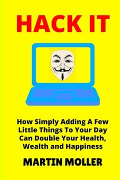 portada Hack It: How Adding A Few Little Things To Your Day Can Double Your Health, Wealth and Happiness (en Inglés)