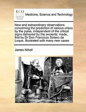 portada new and extraordinary observations concerning the prediction of various crises by the pulse, independent of the critical signs delivered by the ancien (en Inglés)