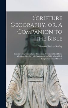 portada Scripture Geography, or, A Companion to the Bible: Being a Geographical and Historical Account of the Places Mentioned in the Holy Scriptures: to Whic (en Inglés)