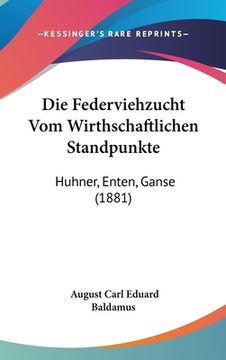 portada Die Federviehzucht Vom Wirthschaftlichen Standpunkte: Huhner, Enten, Ganse (1881) (en Alemán)