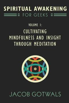 portada Spiritual Awakening for Geeks, Volume 1: Cultivating Mindfulness and Insight through Meditation (en Inglés)