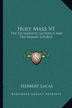 portada holy mass v1: the eucharistic sacrifice and the roman liturgy