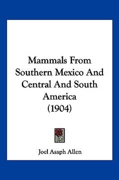 portada mammals from southern mexico and central and south america (1904) (en Inglés)