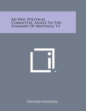 portada Ad Hoc Political Committee, Annex to the Summary of Meetings, V1 (en Inglés)