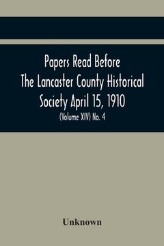 portada Papers Read Before The Lancaster County Historical Society April 15, 1910; History Herself, As Seen In Her Own Workshop; (Volume Xiv) No. 4 (en Inglés)