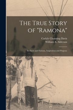portada The True Story of "Ramona" [microform]: Its Facts and Fictions, Inspiration and Purpose (in English)