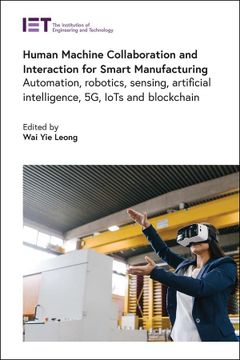 portada Human Machine Collaboration and Interaction for Smart Manufacturing: Automation, Robotics, Sensing, Artificial Intelligence, 5g, Iots and Blockchain (Control, Robotics and Sensors) (en Inglés)