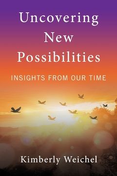 portada Uncovering New Possibilities: Insights from Our Time (en Inglés)