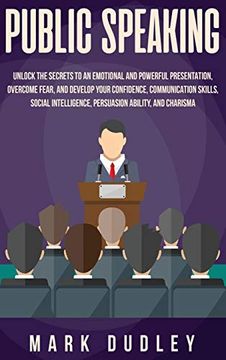 portada Public Speaking: Unlock the Secrets to an Emotional and Powerful Presentation, Overcome Fear, and Develop Your Confidence, Communication Skills, Social Intelligence, Persuasion Ability, and Charisma (in English)