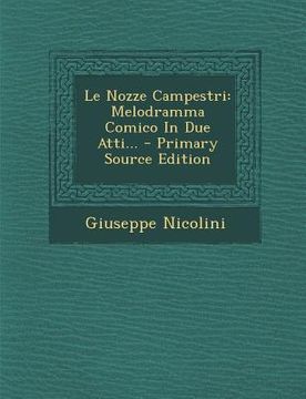 portada Le Nozze Campestri: Melodramma Comico in Due Atti... - Primary Source Edition (in Italian)