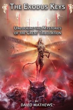 portada The Exodus Keys: Unlocking the Mysteries of the Great Tribulation (in English)