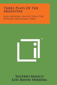 portada Three Plays of the Argentine: Juan Moreira; Santos Vega; The Witches Mountain (1920) (en Inglés)