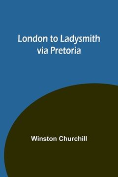 portada London to Ladysmith via Pretoria (en Inglés)
