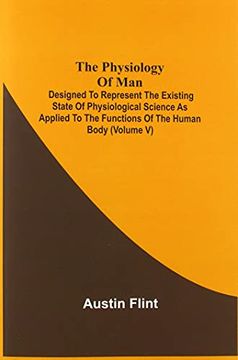 portada The Physiology of Man; Designed to Represent the Existing State of Physiological Science as Applied to the Functions of the Human Body (Volume v) (in English)