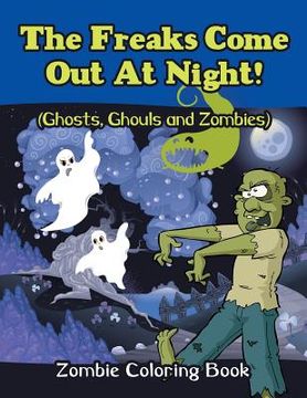 portada The Freaks Come Out At Night! (Ghosts, Ghouls and Zombies): Zombie Coloring Book (en Inglés)