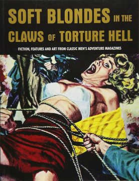 portada Soft Blondes in the Claws of Torture Hell: Fiction, Featres & art From Classic Men's Adventure Magazines (Pulp Mayhem Volume 4) (Pulp Mayhem vol 4) (en Inglés)