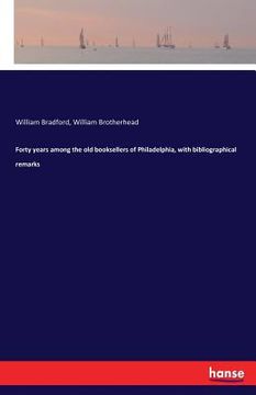 portada Forty years among the old booksellers of Philadelphia, with bibliographical remarks