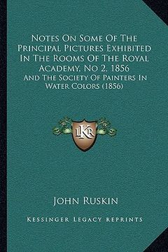 portada notes on some of the principal pictures exhibited in the rooms of the royal academy, no 2, 1856: and the society of painters in water colors (1856) (en Inglés)